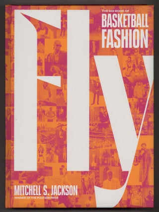 Item #627945 Fly: The Big Book of Basketball Fashion. Mitchell C. JACKSON