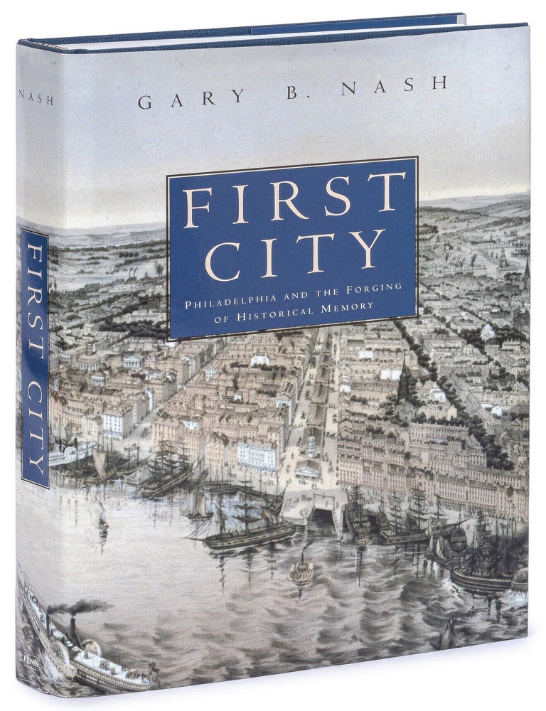 Item #627947 The First City: Philadelphia and the Forging of Historical Memory. Gary B. NASH.
