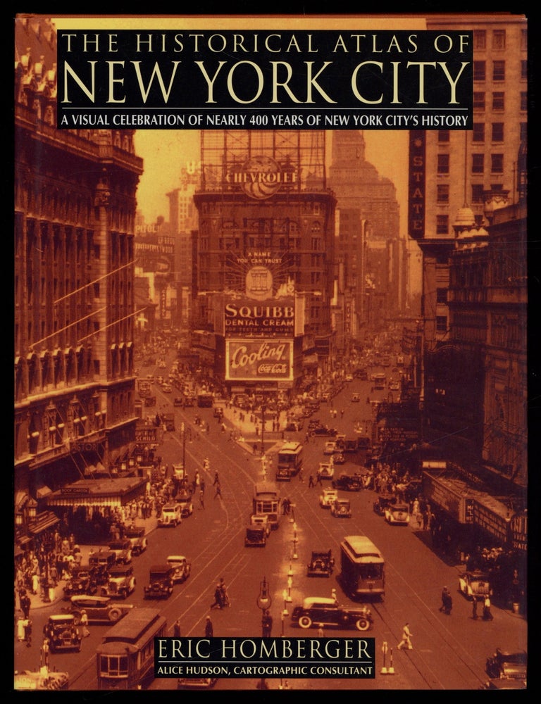 Item #627958 The Historical Atlas of New York City: A Visual Celebration of Nearly 400 Years of New York City's History. Eric. Alice Hudson HOMBERGER, cartographic consultant.