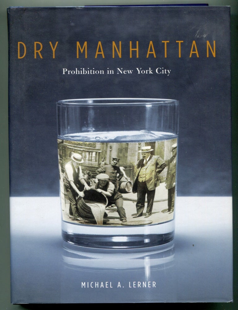 Item #627979 Dry Manhattan: Prohibition in New York City. Michael A. LERNER.