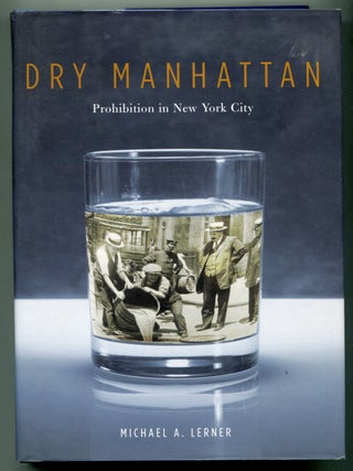 Item #627979 Dry Manhattan: Prohibition in New York City. Michael A. LERNER