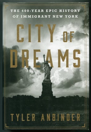 Item #628036 City of Dreams: The 400-Year Epic History of Immigrant New York. Tyler ANBINDER