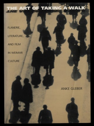 Item #628080 The Art of Taking a Walk: Flanerie, Literature, and Film in Weimar Culture. Anke GLEBER