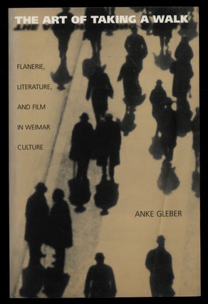 Item #628080 The Art of Taking a Walk: Flanerie, Literature, and Film in Weimar Culture. Anke GLEBER