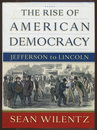 The Rise of American Democracy: Jefferson to Lincoln. Sean WILENTZ.