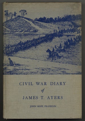 Item #628227 The Diary Of James T. Ayers: Civil War Recruiter. James T. AYERS, John Hope Franklin