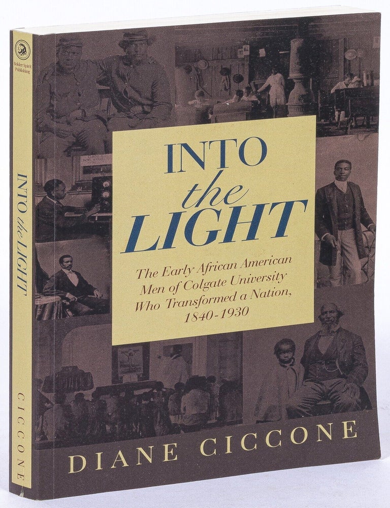 Item #628270 Into the Light: The Early African American Men of Colgate University Who Transformed a Nation, 1840-1930. Diane CICCONE.