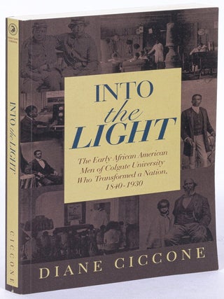 Item #628270 Into the Light: The Early African American Men of Colgate University Who Transformed...