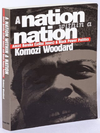 A Nation within a Nation: Amiri Baraka (LeRoi Jones) and Black Power Politics. Komozi WOODARD.
