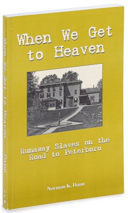 Item #628415 When We Get to Heaven: Runaway Slaves on the Road to Peterboro. Norman K. DANN