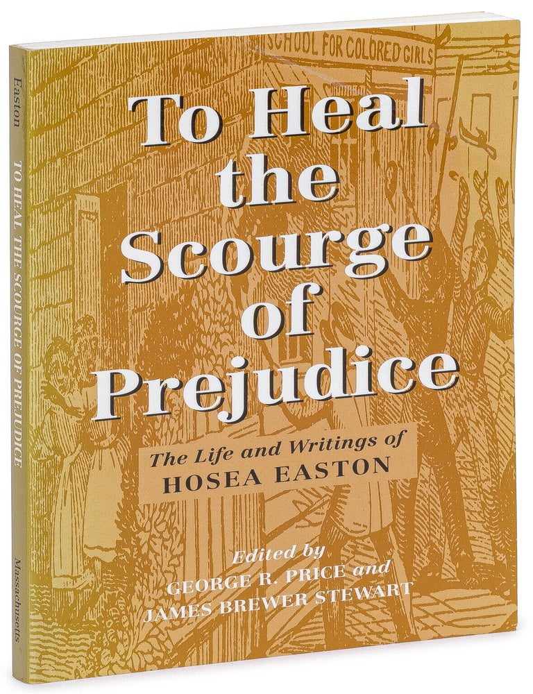 Item #628419 To Heal the Scourge of Prejudice: The Life and Writings of Hosea Easton. Hosea EASTON.