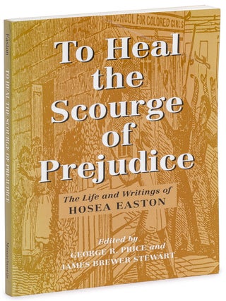 Item #628419 To Heal the Scourge of Prejudice: The Life and Writings of Hosea Easton. Hosea EASTON