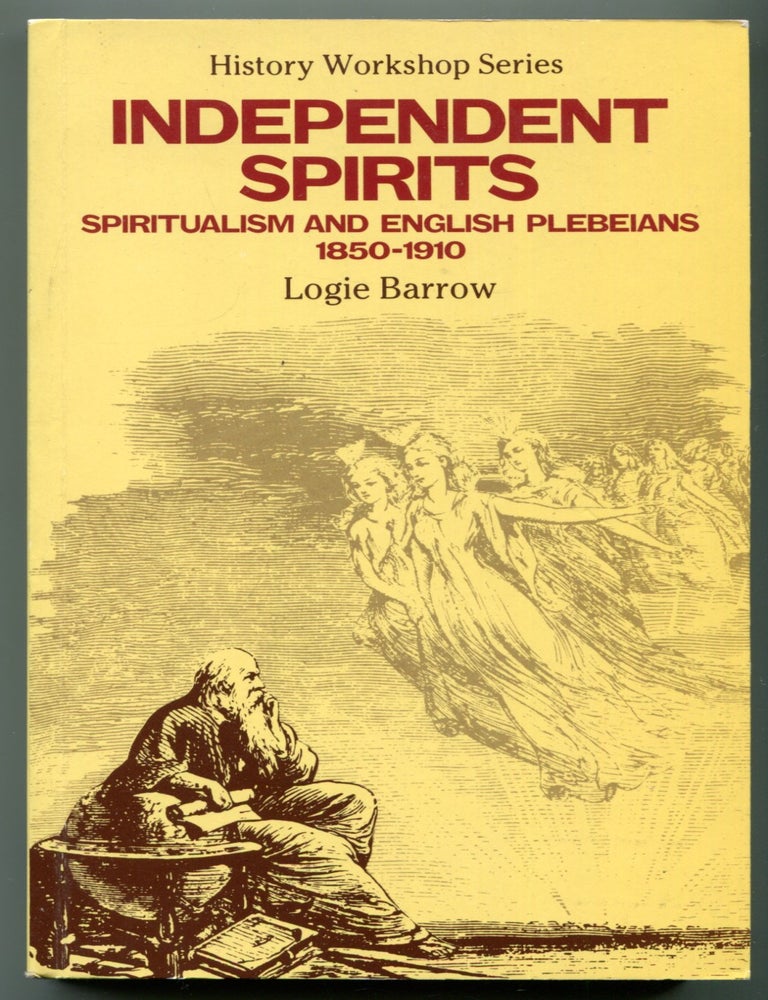 Item #628437 Independent Spirits: Spiritualism and English Plebeians 1850-1910. Logie BARROW.