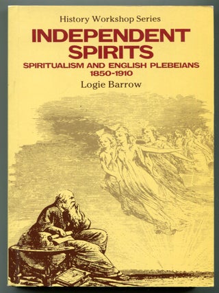 Item #628437 Independent Spirits: Spiritualism and English Plebeians 1850-1910. Logie BARROW