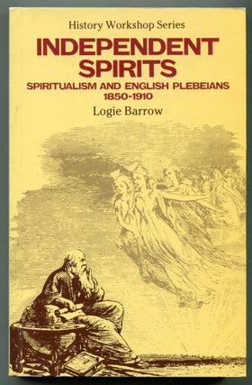 Item #628437 Independent Spirits: Spiritualism and English Plebeians 1850-1910. Logie BARROW