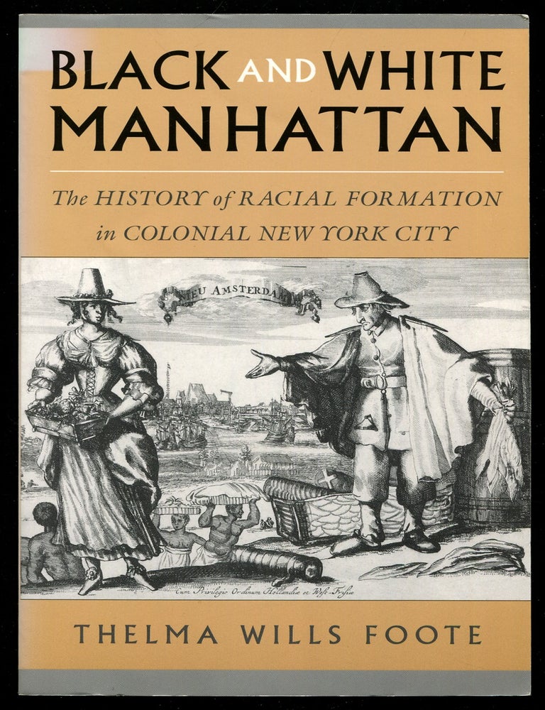 Item #628438 Black and White Manhattan: The History of Racial Formation in Colonial New York City. Thelma Wills FOOTE.