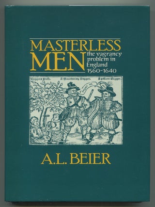 Item #628509 Masterless Men: The Vagrancy Problem in England 1560-1640. A. L BEIER