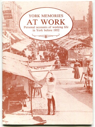 Item #628533 York Memories at Work. Personal accounts of working life in York before 1952