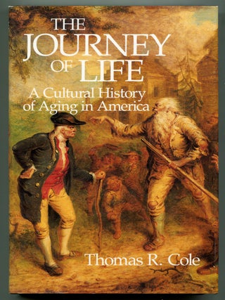 Item #628551 The Journey of Life: A Cultural History of Aging in America. Thomas R. COLE