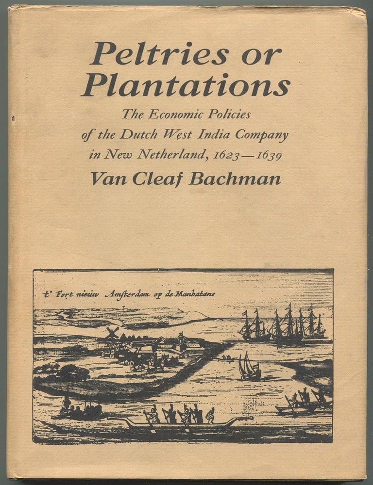 Item #628599 Peltries or Plantations: The Economic Policies of the Dutch West India Company in New Netherland 1623-1639. Van Cleaf BACHMAN.
