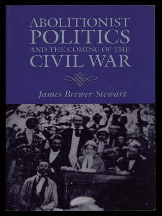 Abolitionist Politics and the Coming of the Civil War