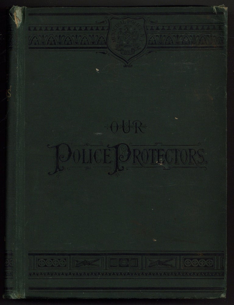Item #628785 Our Police Protectors. History of the New York Police from the Earliest Period to the Present Time. Published for the Benefit of the Police Pension Fund. Augustine E. COSTELLO.