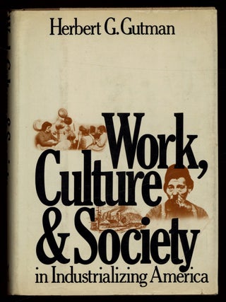 Item #628899 Work, Culture, and Society in Industrializing America: Essays in American...