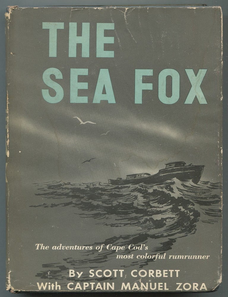 Item #628975 The Sea Fox: The Adventure of Cape Cod's Most Colorful Rumrunner. Scott CORBETT, Captain Manuel Zora.