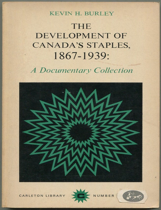 Item #629047 The Development Of Canada's Staples 1867-1939: A Documentary Collection (The Carleton Library No. 56). Kevin H. BURLEY, edited and.