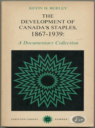 The Development Of Canada's Staples 1867-1939: A Documentary Collection (The Carleton...