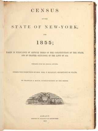 Census for the State of New York for 1855; Taken in Pursuance of Article Third of the Constitution of the State, and of Chapter Sixty-Four of the Laws of 1855, Prepared from the Original Returns, Under the Direction of Hon. Joel T. Headley, Secretary of State