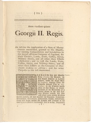 Anno Regni Georgii II. Regis Magnae, Britanniae, Franciae, & Hiberniae, vicesimo quinto. An act for the Application of a Sum of Money... for making Compensation and Satisfaction to the Royal African Company of England, for their Charter, Lands, Forts, Castles, Slaves, Military Stores, and all other their Effects whatsoever...