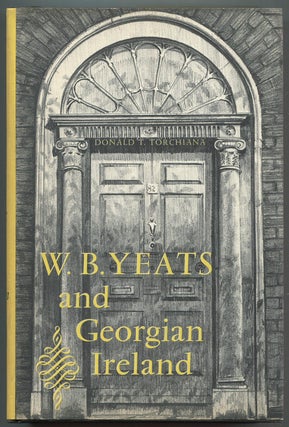 Item #629280 W.B. Yeats & Georgian Ireland. Donald T. TORCHIANA