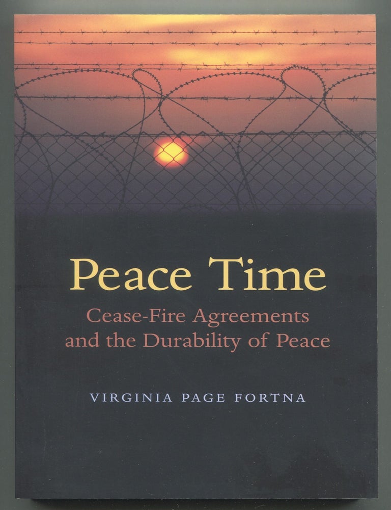 Item #629301 Peace Time: Cease Fire Agreements and the Durability of Peace. Virginia Page FORTNA.