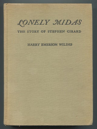 Item #629414 Lonely Midas: The Story of Stephen Girard. Harry Emerson WILDES