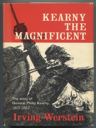 Item #629495 Kearny the Magnificent: The Story of General Philip Kearny 1815-1862. Irving WERSTEIN