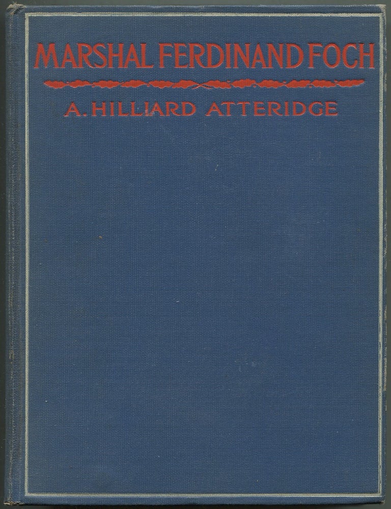 Item #629532 Marshal Ferdinand Foch: His Life And His Theory Of Modern War. A. Hilliard ATTERIDGE.