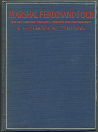 Item #629532 Marshal Ferdinand Foch: His Life And His Theory Of Modern War. A. Hilliard ATTERIDGE