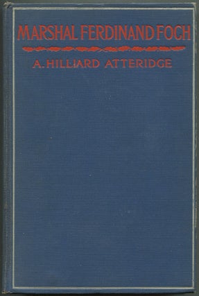 Item #629532 Marshal Ferdinand Foch: His Life And His Theory Of Modern War. A. Hilliard ATTERIDGE