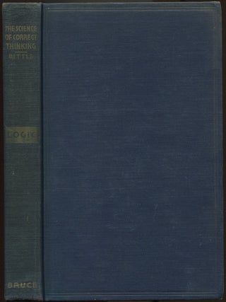 Item #629719 The Science of Correct Thinking: Logic. Celestine N. BITTLE