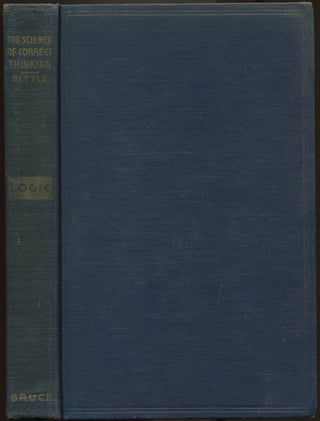 Item #629719 The Science of Correct Thinking: Logic. Celestine N. BITTLE