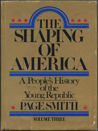 The Shaping Of America: A People's History Of The Young Republic: Volume Three
