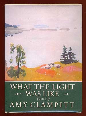 Item #64460 What the Light Was Like. Amy CLAMPITT.