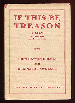 Item #65010 If This Be Treason: A Play in Three Acts and Seven Scenes. John Haynes HOLMES, Reginald Lawrence.