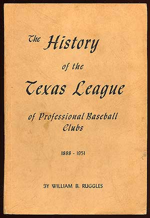 Item #65810 The History of the Texas League of Professional Baseball Clubs 1888-1951. William B. RUGGLES.