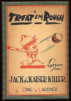 Item #66090 Treat 'em Rough: Letters from Jack the Kaiser Killer. Ring W. LARDNER