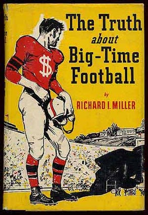 Item #66640 The Truth About Big-Time Football. Richard I. MILLER