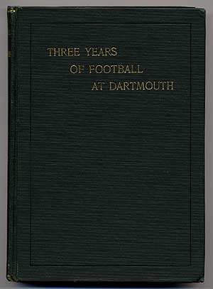 Item #66709 Three Years of Football at Dartmouth: Being the Story of the Seasons of '01, '02 and '03. Louis P. BENEZET, '99.