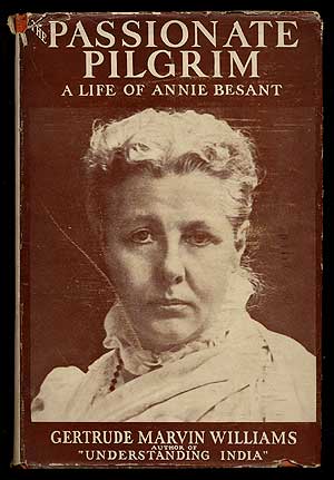 Item #66996 Passionate Pilgrim: A Life of Annie Besant. Gertrude Marvin WILLIAMS.