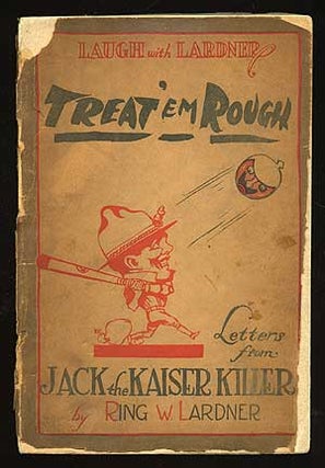 Item #67019 Treat 'em Rough: Letters from Jack the Kaiser Killer. Ring W. LARDNER